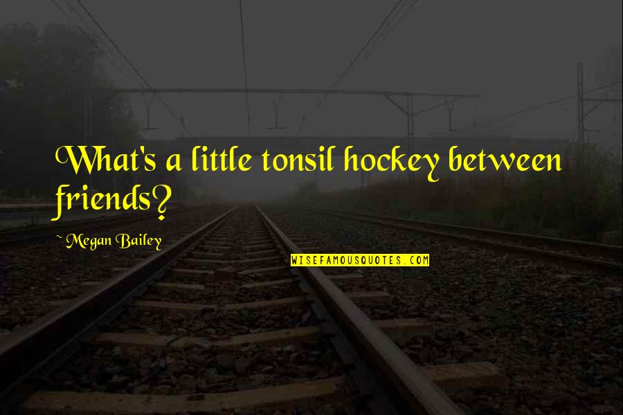 Watership Down Woundwort Quotes By Megan Bailey: What's a little tonsil hockey between friends? Watership Down Woundwort Quotes By Megan Bailey: What's a little tonsil hockey between friends?