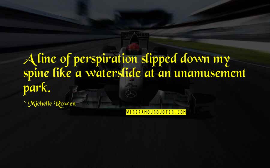 Waterslide Quotes By Michelle Rowen: A line of perspiration slipped down my spine