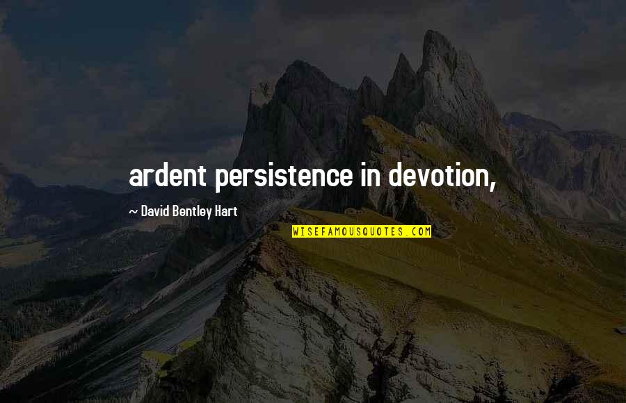Waterson Carthy Quotes By David Bentley Hart: ardent persistence in devotion,
