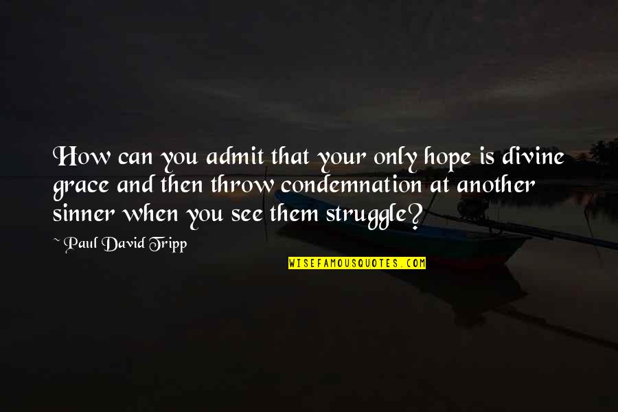 Waterspout Quotes By Paul David Tripp: How can you admit that your only hope