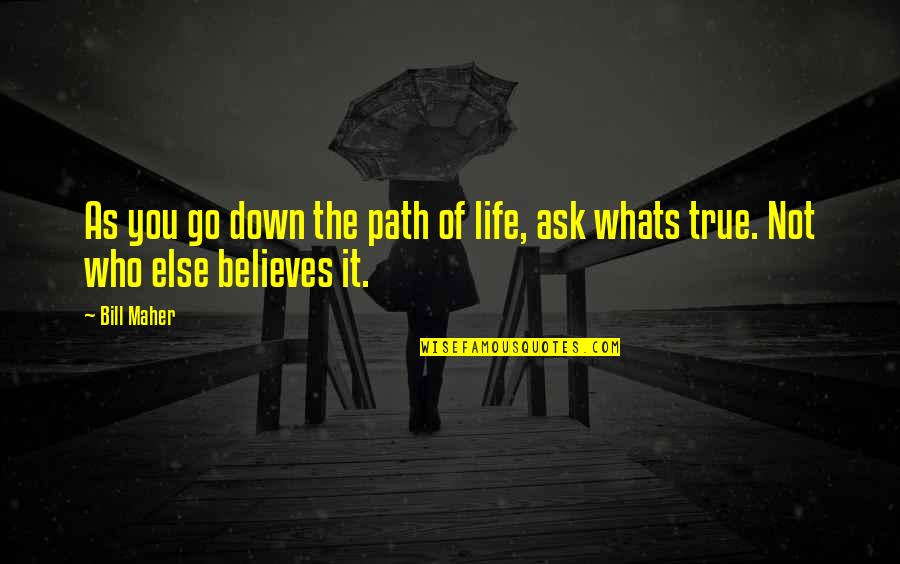 Waterspouts In Florida Quotes By Bill Maher: As you go down the path of life,