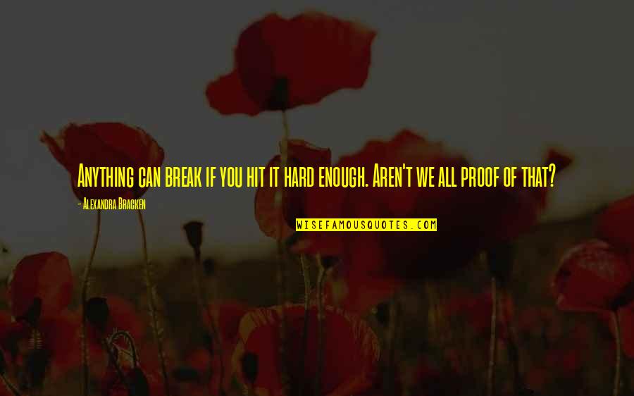 Waterspouts Quotes By Alexandra Bracken: Anything can break if you hit it hard Waterspouts Quotes By Alexandra Bracken: Anything can break if you hit it hard
