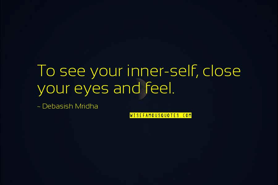 Waterspouts Quotes By Debasish Mridha: To see your inner-self, close your eyes and Waterspouts Quotes By Debasish Mridha: To see your inner-self, close your eyes and