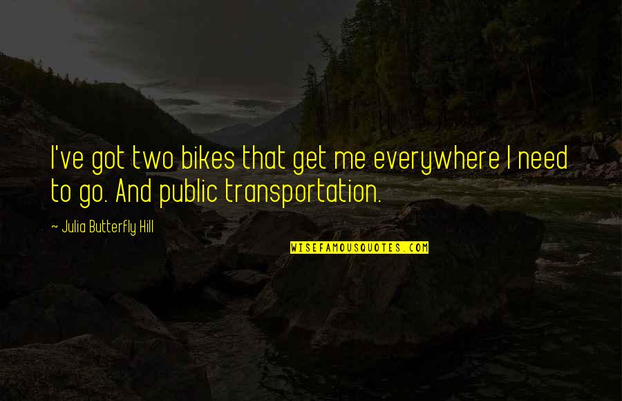 Waterspouts Quotes By Julia Butterfly Hill: I've got two bikes that get me everywhere Waterspouts Quotes By Julia Butterfly Hill: I've got two bikes that get me everywhere