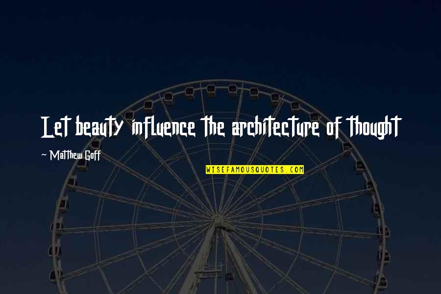 Waterspouts Quotes By Matthew Goff: Let beauty influence the architecture of thought Waterspouts Quotes By Matthew Goff: Let beauty influence the architecture of thought