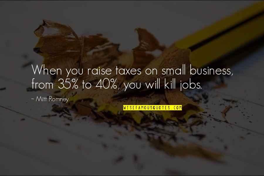 Waterspouts Quotes By Mitt Romney: When you raise taxes on small business, from