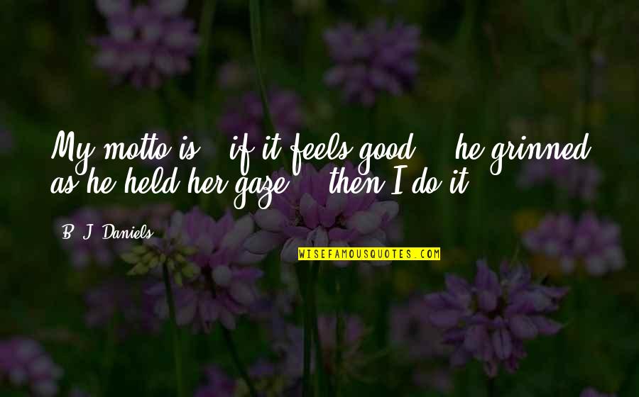 Waterspouts Video Quotes By B. J. Daniels: My motto is - if it feels good
