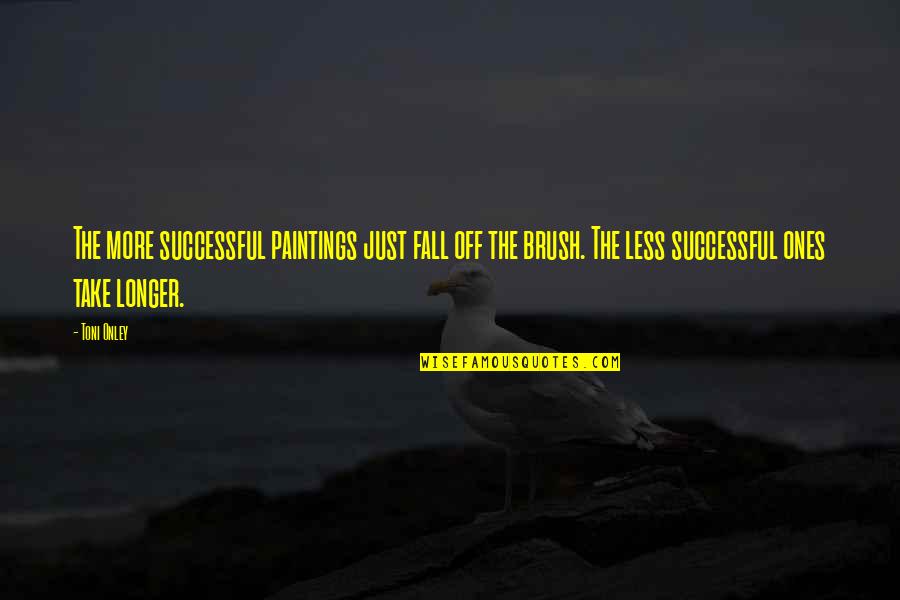 Watersss Quotes By Toni Onley: The more successful paintings just fall off the Watersss Quotes By Toni Onley: The more successful paintings just fall off the