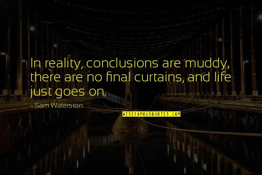 Waterston Quotes By Sam Waterston: In reality, conclusions are muddy, there are no