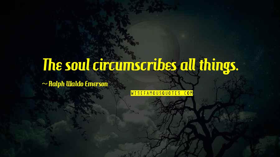 Waterstone Quotes By Ralph Waldo Emerson: The soul circumscribes all things.