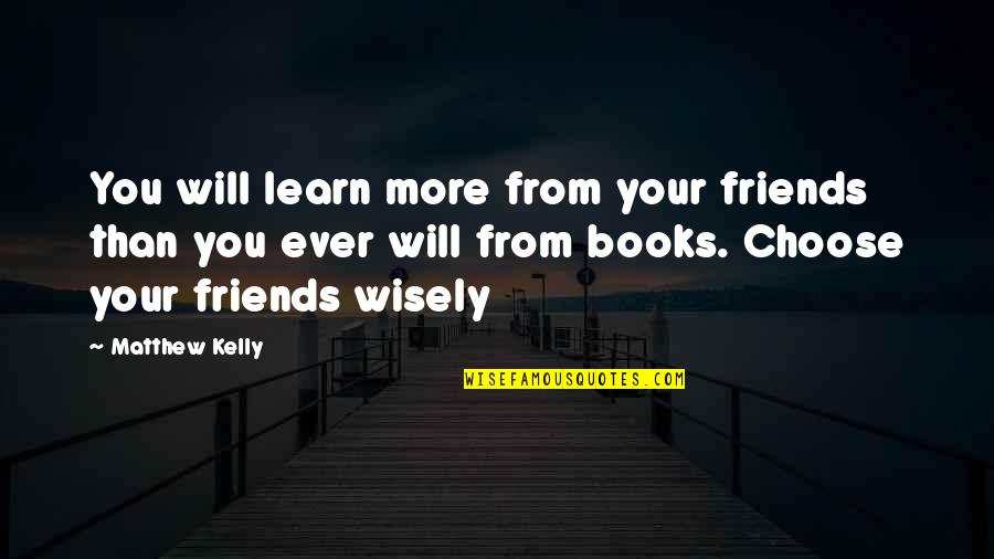 Waterstones Bag Quotes By Matthew Kelly: You will learn more from your friends than