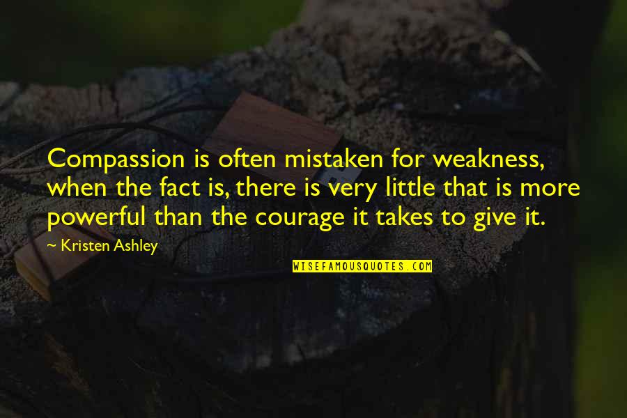 Waterth Quotes By Kristen Ashley: Compassion is often mistaken for weakness, when the