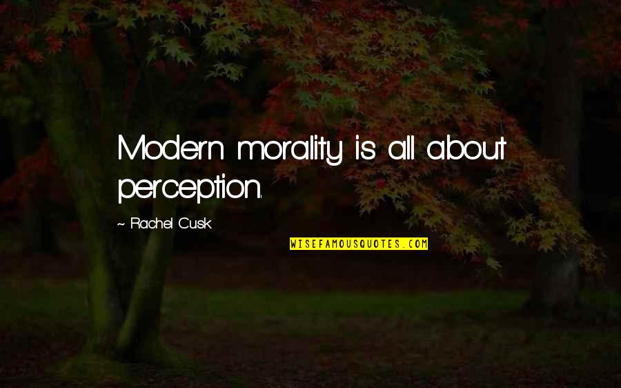 Waterth Quotes By Rachel Cusk: Modern morality is all about perception.