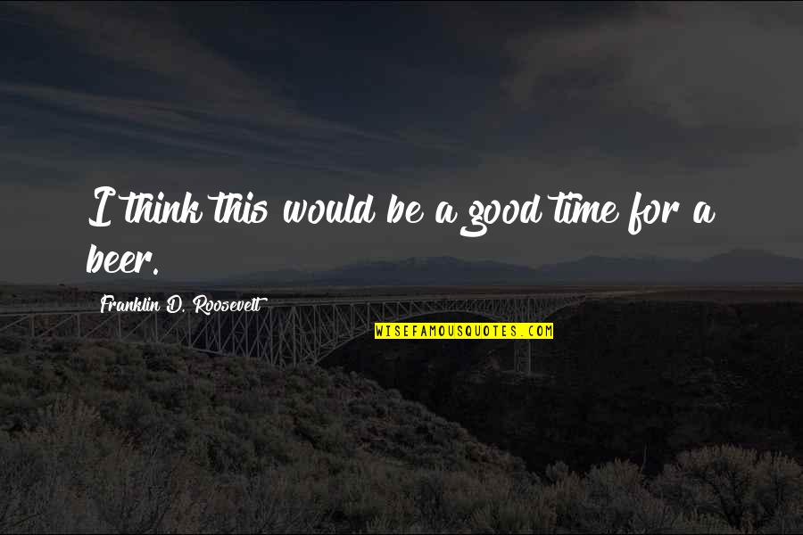 Waterwalkers'll Quotes By Franklin D. Roosevelt: I think this would be a good time