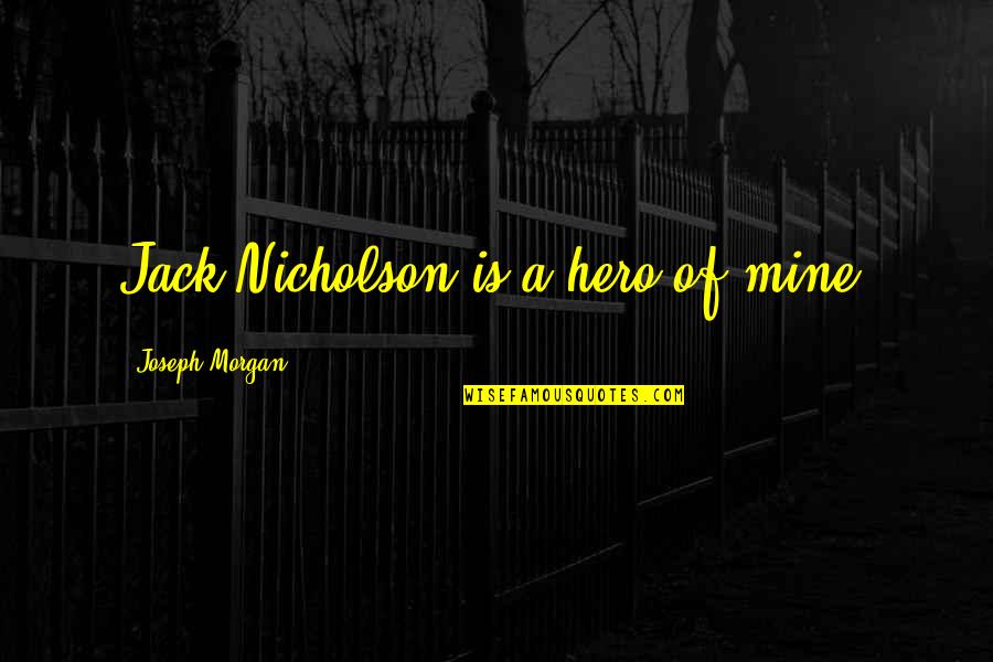 Waterwalkers'll Quotes By Joseph Morgan: Jack Nicholson is a hero of mine.