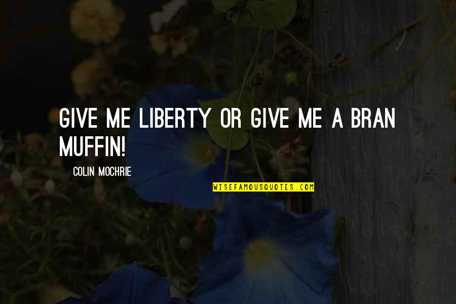 Waterwords Quotes By Colin Mochrie: Give me liberty or give me a bran