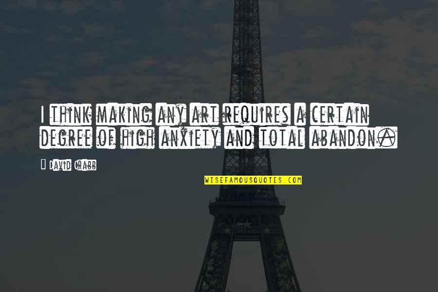 Watever Quotes By David Crabb: I think making any art requires a certain