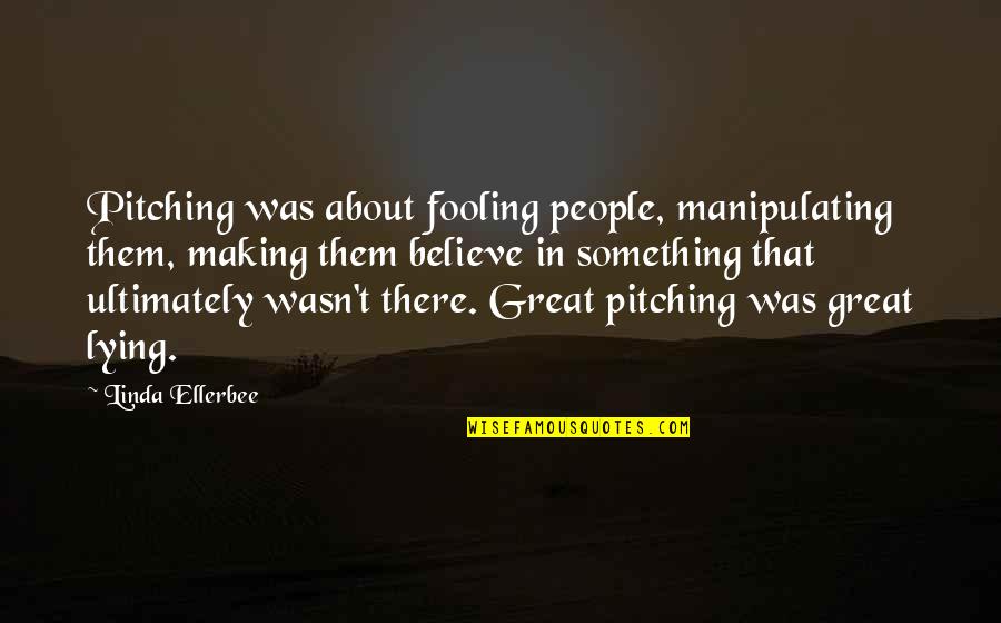 Watford's Quotes By Linda Ellerbee: Pitching was about fooling people, manipulating them, making Watford's Quotes By Linda Ellerbee: Pitching was about fooling people, manipulating them, making