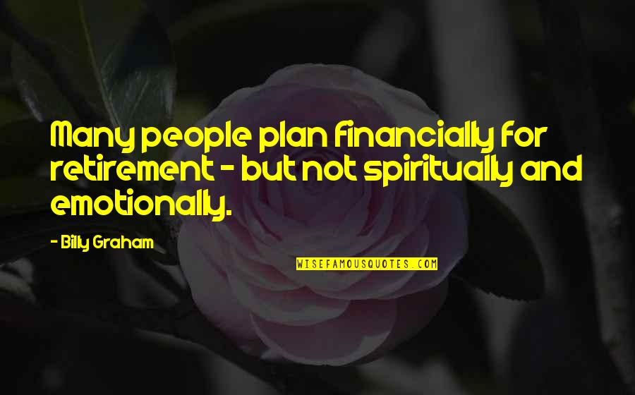 Wathchign Quotes By Billy Graham: Many people plan financially for retirement - but