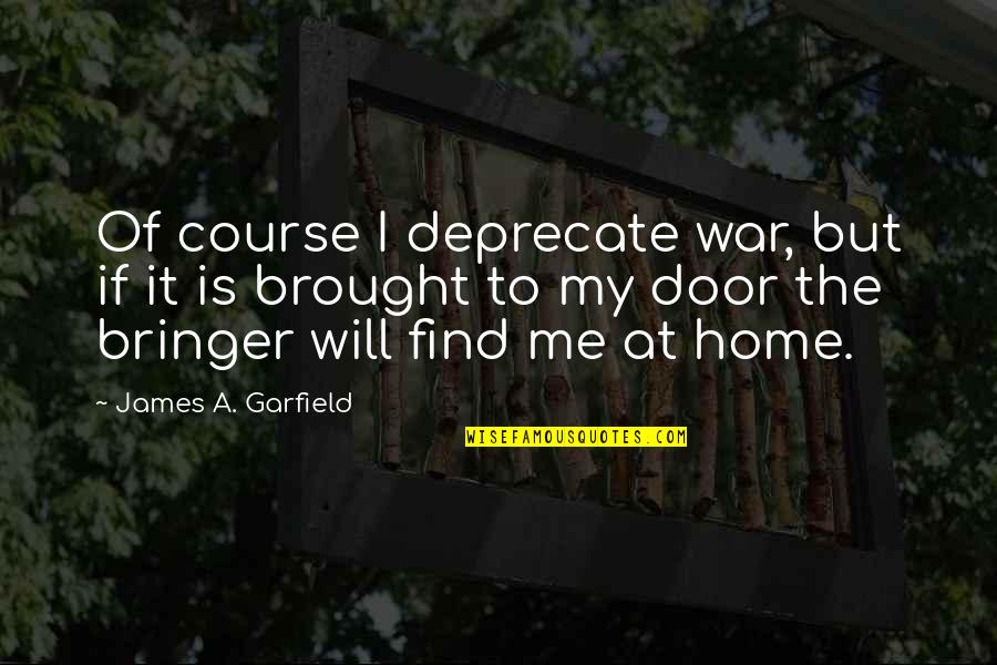 Wather Quotes By James A. Garfield: Of course I deprecate war, but if it Wather Quotes By James A. Garfield: Of course I deprecate war, but if it