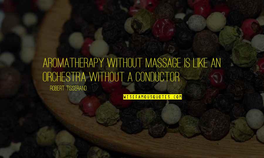 Wather Quotes By Robert Tisserand: Aromatherapy without massage is like an orchestra without Wather Quotes By Robert Tisserand: Aromatherapy without massage is like an orchestra without