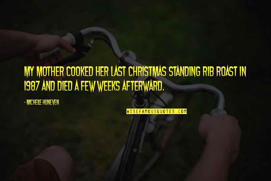 Watier Quotes By Michelle Huneven: My mother cooked her last Christmas standing rib