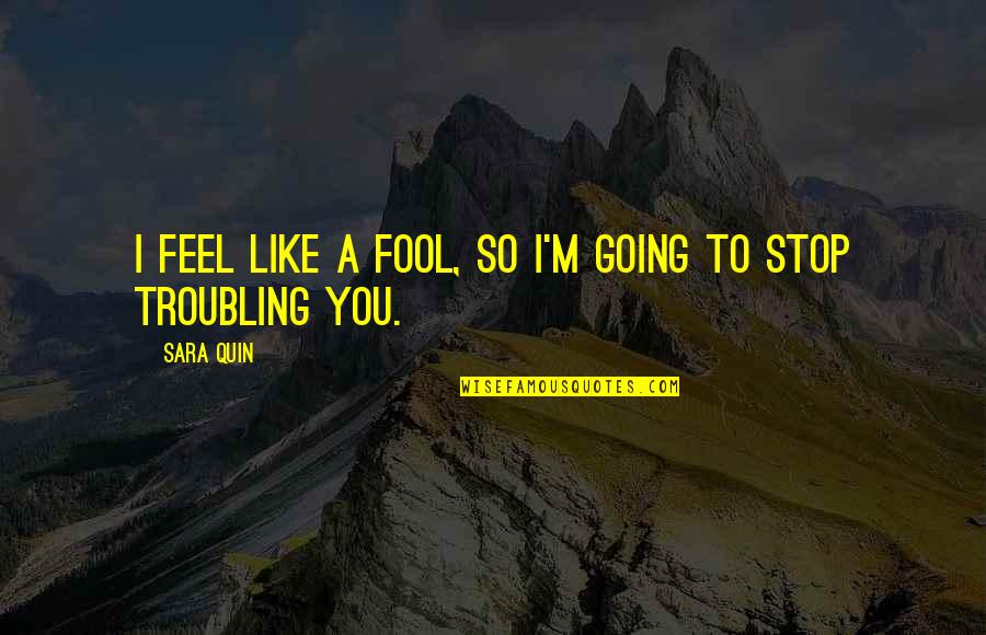 Watiki Quotes By Sara Quin: I feel like a fool, so I'm going