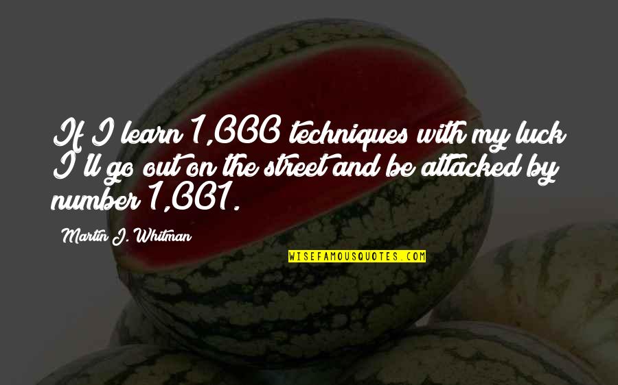 Watitis Quotes By Martin J. Whitman: If I learn 1,000 techniques with my luck Watitis Quotes By Martin J. Whitman: If I learn 1,000 techniques with my luck