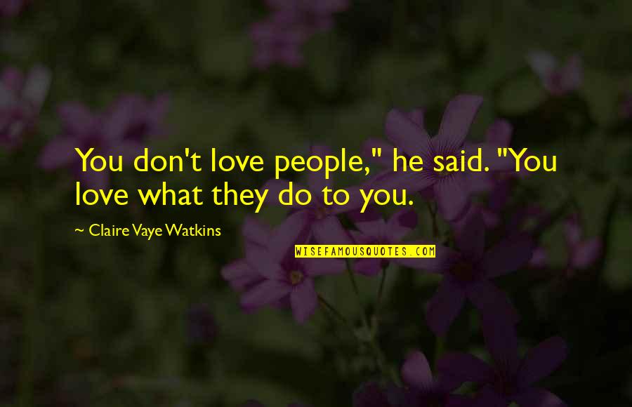 Watkins Quotes By Claire Vaye Watkins: You don't love people," he said. "You love