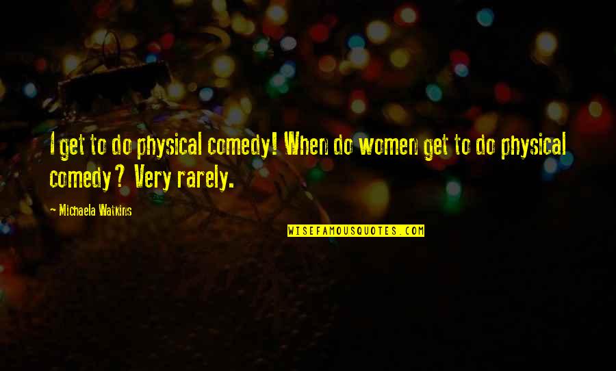 Watkins Quotes By Michaela Watkins: I get to do physical comedy! When do