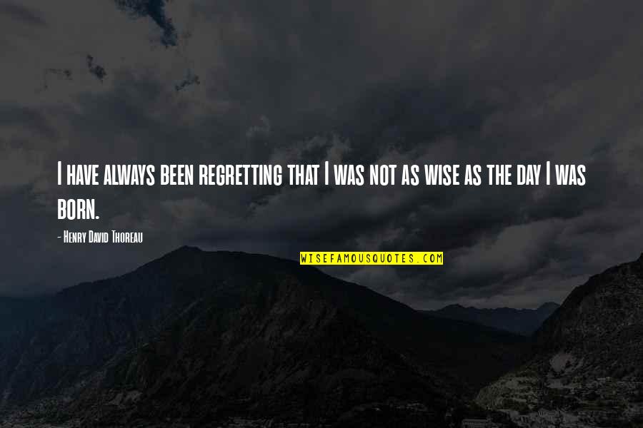 Watkowski Funeral Parlor Quotes By Henry David Thoreau: I have always been regretting that I was Watkowski Funeral Parlor Quotes By Henry David Thoreau: I have always been regretting that I was