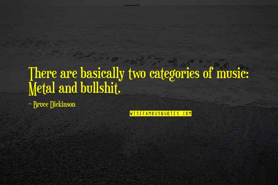 Watley Drop Quotes By Bruce Dickinson: There are basically two categories of music: Metal Watley Drop Quotes By Bruce Dickinson: There are basically two categories of music: Metal