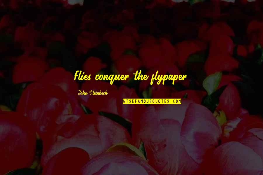 Watley Drop Quotes By John Steinbeck: Flies conquer the flypaper. Watley Drop Quotes By John Steinbeck: Flies conquer the flypaper.