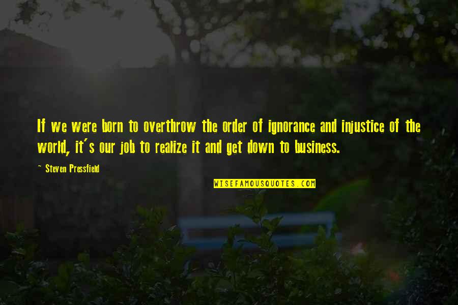 Watley Drop Quotes By Steven Pressfield: If we were born to overthrow the order Watley Drop Quotes By Steven Pressfield: If we were born to overthrow the order