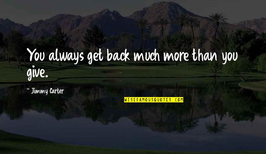 Watley Jody Quotes By Jimmy Carter: You always get back much more than you Watley Jody Quotes By Jimmy Carter: You always get back much more than you