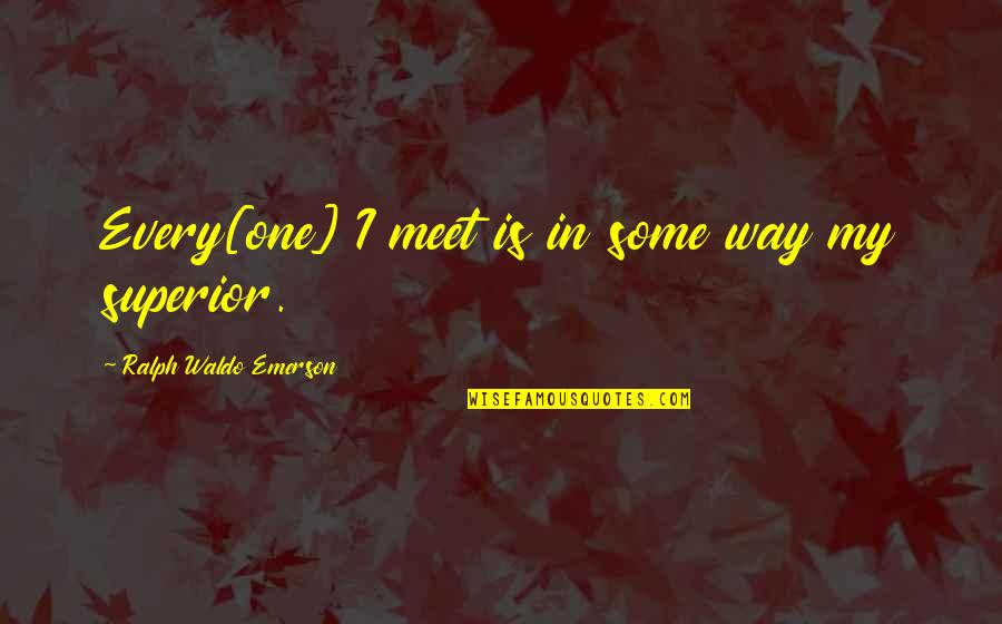 Watley Seed Quotes By Ralph Waldo Emerson: Every[one] I meet is in some way my