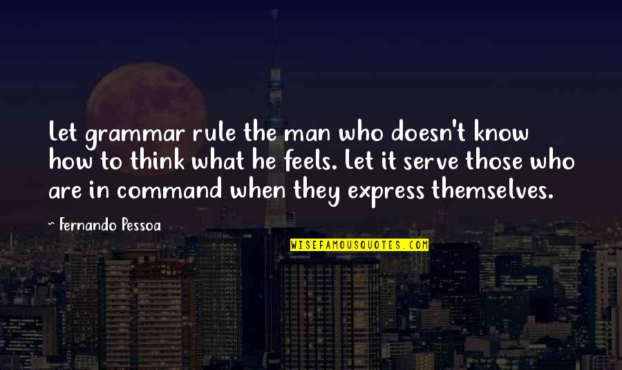Watling Street Quotes By Fernando Pessoa: Let grammar rule the man who doesn't know