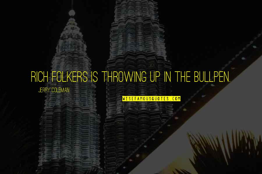 Watling Street Quotes By Jerry Coleman: Rich Folkers is throwing up in the bullpen.