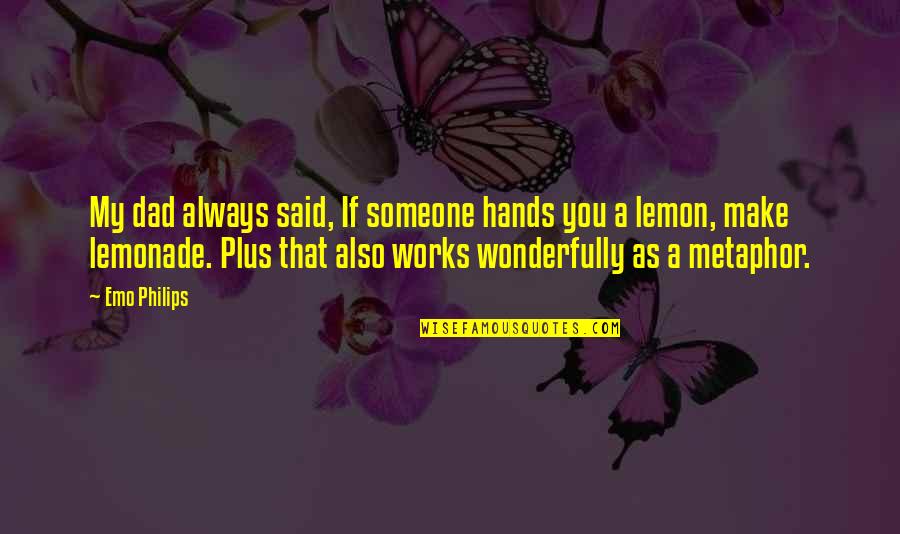 Watned Quotes By Emo Philips: My dad always said, If someone hands you Watned Quotes By Emo Philips: My dad always said, If someone hands you