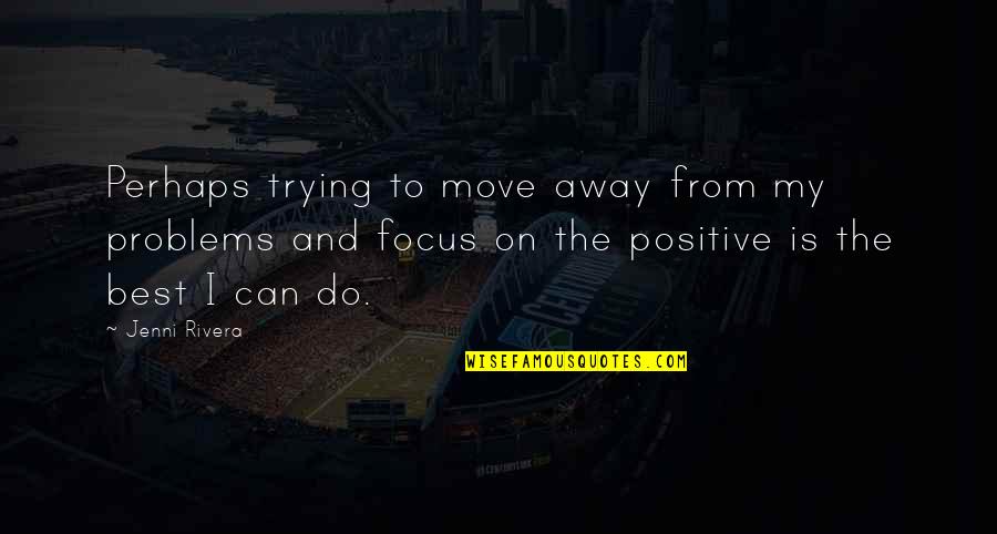 Watned Quotes By Jenni Rivera: Perhaps trying to move away from my problems Watned Quotes By Jenni Rivera: Perhaps trying to move away from my problems