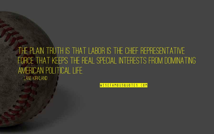 Watned Quotes By Lane Kirkland: The plain truth is that labor is the Watned Quotes By Lane Kirkland: The plain truth is that labor is the