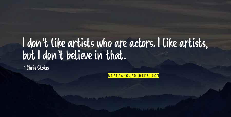 Watney Cup Quotes By Chris Stokes: I don't like artists who are actors. I