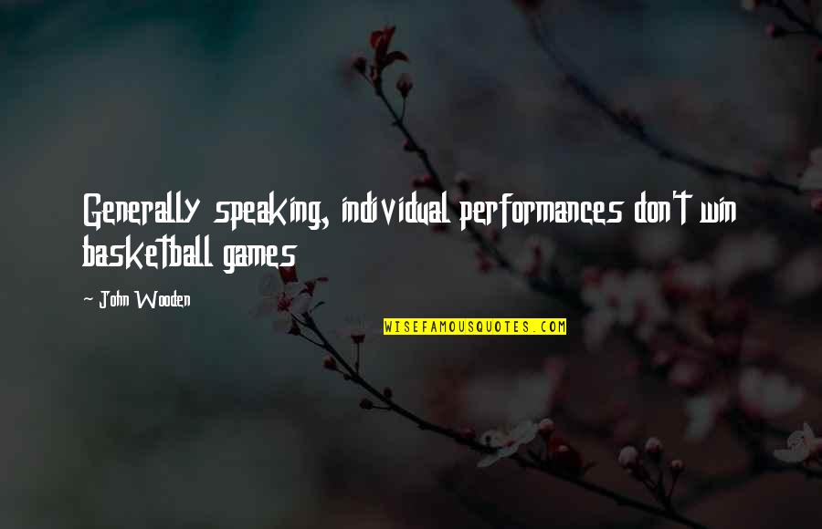 Watr Bska Quotes By John Wooden: Generally speaking, individual performances don't win basketball games