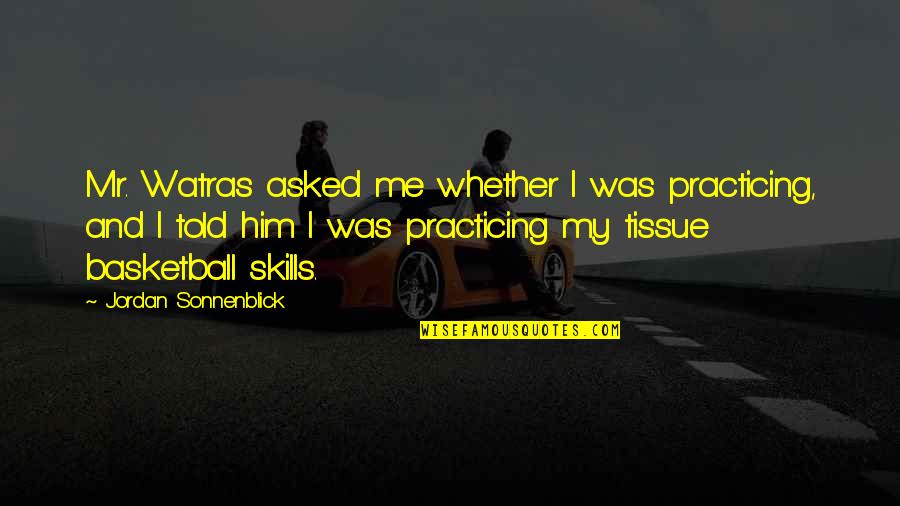 Watras Quotes By Jordan Sonnenblick: Mr. Watras asked me whether I was practicing, Watras Quotes By Jordan Sonnenblick: Mr. Watras asked me whether I was practicing,