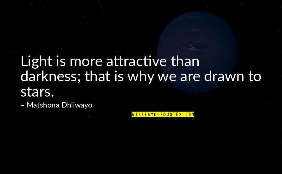 Watre Quotes By Matshona Dhliwayo: Light is more attractive than darkness; that is