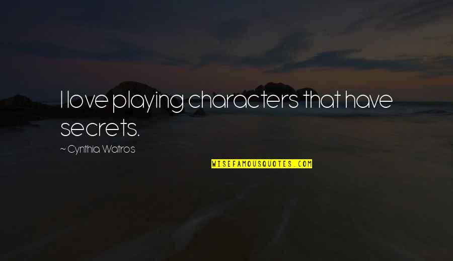 Watros Cynthia Quotes By Cynthia Watros: I love playing characters that have secrets. Watros Cynthia Quotes By Cynthia Watros: I love playing characters that have secrets.