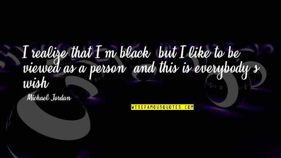 Watros Watros Quotes By Michael Jordan: I realize that I'm black, but I like Watros Watros Quotes By Michael Jordan: I realize that I'm black, but I like