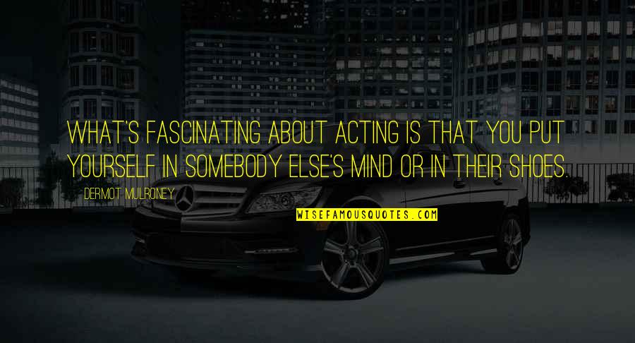 Watry Design Quotes By Dermot Mulroney: What's fascinating about acting is that you put