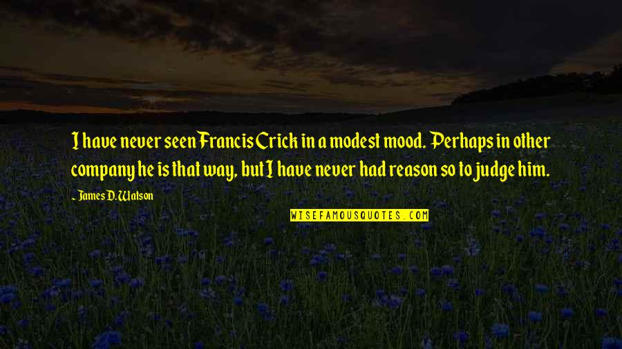 Watson And Crick Quotes By James D. Watson: I have never seen Francis Crick in a