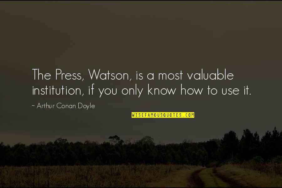 Watson Holmes Quotes By Arthur Conan Doyle: The Press, Watson, is a most valuable institution,